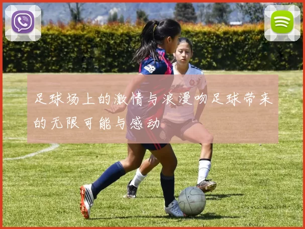 足球场上的激情与浪漫吻足球带来的无限可能与感动
